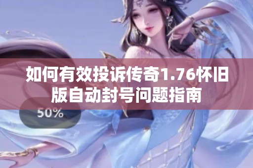 如何有效投诉传奇1.76怀旧版自动封号问题指南