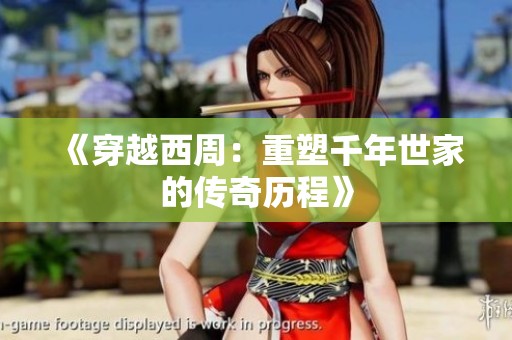 《穿越西周：重塑千年世家的传奇历程》