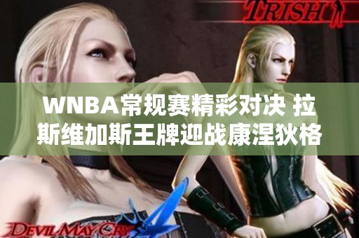 WNBA常规赛精彩对决 拉斯维加斯王牌迎战康涅狄格太阳