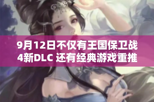 9月12日不仅有王国保卫战4新DLC 还有经典游戏重推出
