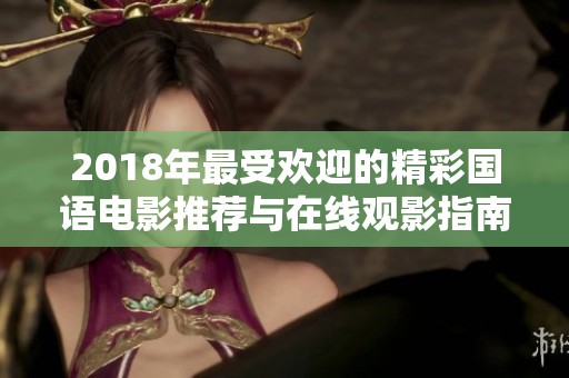 2018年最受欢迎的精彩国语电影推荐与在线观影指南