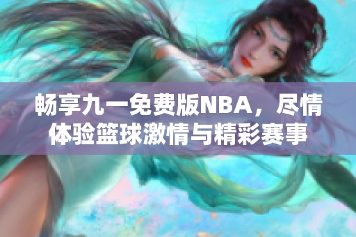畅享九一免费版NBA，尽情体验篮球激情与精彩赛事