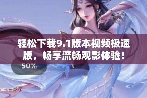轻松下载9.1版本视频极速版，畅享流畅观影体验！