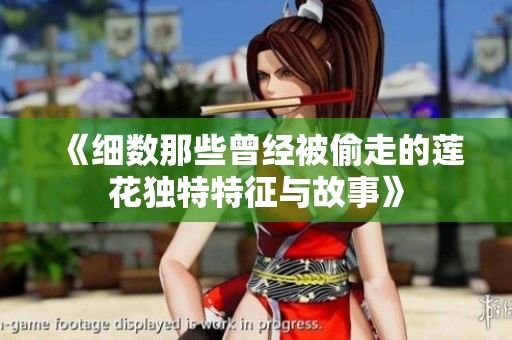 《细数那些曾经被偷走的莲花独特特征与故事》