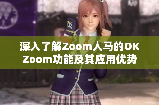深入了解Zoom人马的OKZoom功能及其应用优势