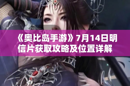 《奥比岛手游》7月14日明信片获取攻略及位置详解