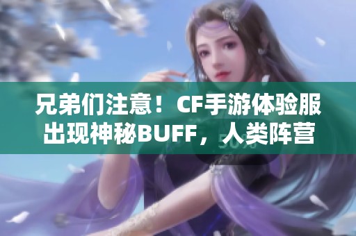 兄弟们注意！CF手游体验服出现神秘BUFF，人类阵营逆袭机遇来临