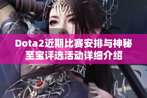 Dota2近期比赛安排与神秘至宝评选活动详细介绍