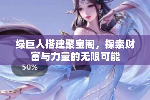 绿巨人搭建聚宝阁，探索财富与力量的无限可能