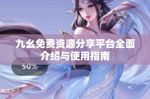 九幺免费资源分享平台全面介绍与使用指南