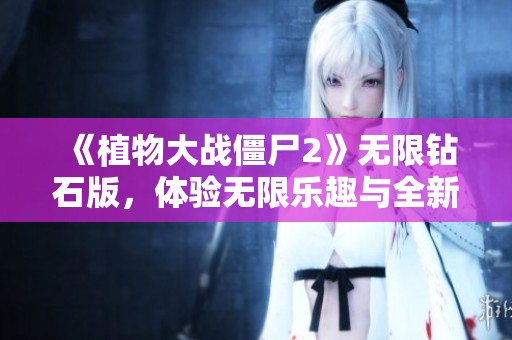 《植物大战僵尸2》无限钻石版，体验无限乐趣与全新挑战！