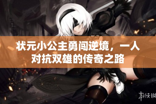 状元小公主勇闯逆境，一人对抗双雄的传奇之路