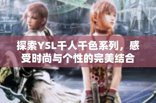 探索YSL千人千色系列，感受时尚与个性的完美结合