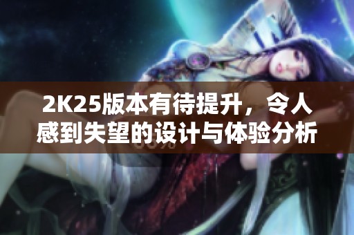 2K25版本有待提升，令人感到失望的设计与体验分析
