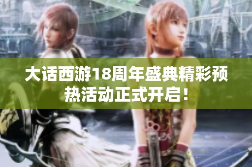 大话西游18周年盛典精彩预热活动正式开启！