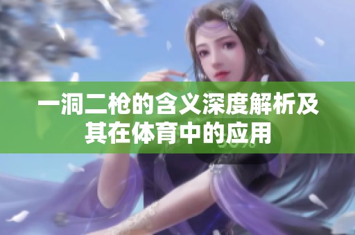 一洞二枪的含义深度解析及其在体育中的应用