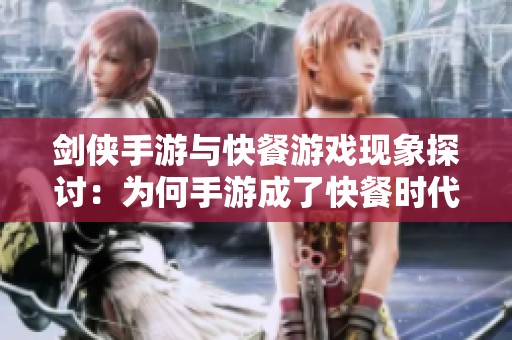 剑侠手游与快餐游戏现象探讨：为何手游成了快餐时代的产物