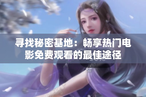 寻找秘密基地：畅享热门电影免费观看的最佳途径