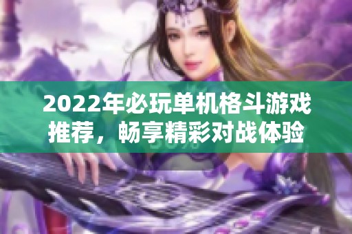 2022年必玩单机格斗游戏推荐，畅享精彩对战体验