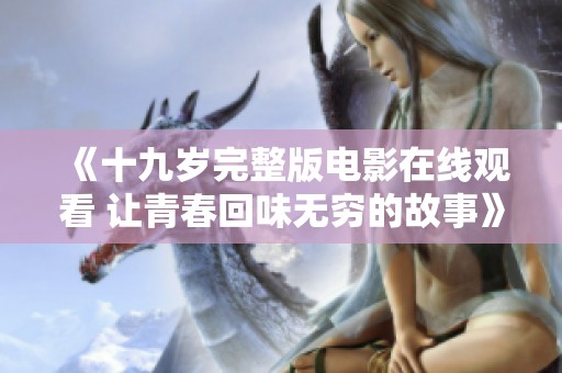 《十九岁完整版电影在线观看 让青春回味无穷的故事》