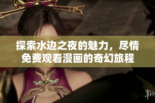 探索水边之夜的魅力，尽情免费观看漫画的奇幻旅程