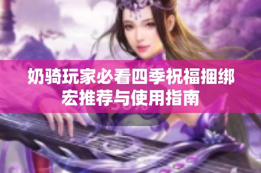 奶骑玩家必看四季祝福捆绑宏推荐与使用指南