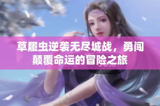 草履虫逆袭无尽城战，勇闯颠覆命运的冒险之旅