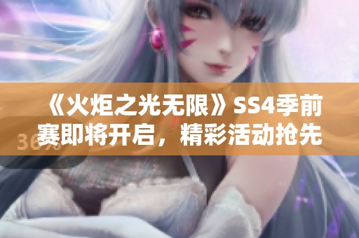 《火炬之光无限》SS4季前赛即将开启，精彩活动抢先看