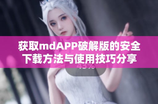 获取mdAPP破解版的安全下载方法与使用技巧分享