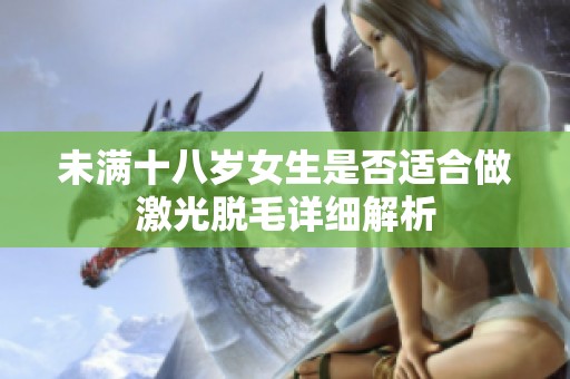 未满十八岁女生是否适合做激光脱毛详细解析