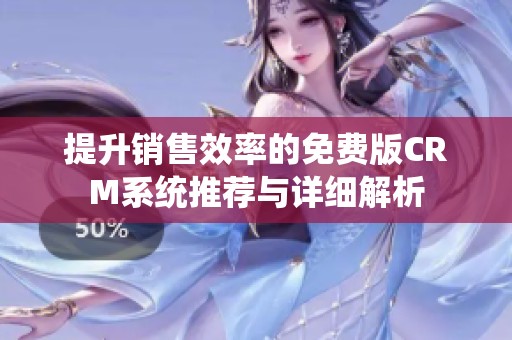 提升销售效率的免费版CRM系统推荐与详细解析