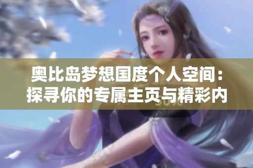 奥比岛梦想国度个人空间：探寻你的专属主页与精彩内容