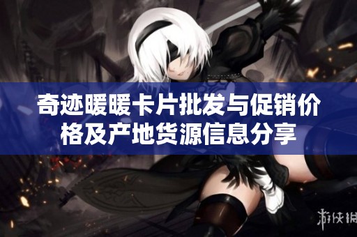 奇迹暖暖卡片批发与促销价格及产地货源信息分享