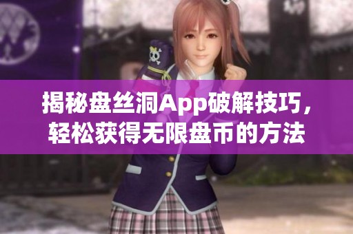 揭秘盘丝洞App破解技巧，轻松获得无限盘币的方法