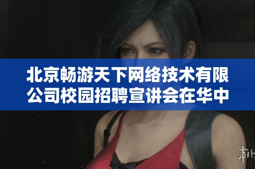北京畅游天下网络技术有限公司校园招聘宣讲会在华中科技大学成功举办