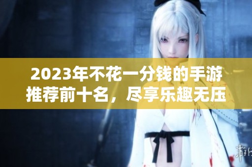 2023年不花一分钱的手游推荐前十名，尽享乐趣无压力