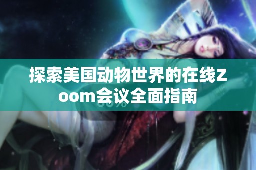 探索美国动物世界的在线Zoom会议全面指南