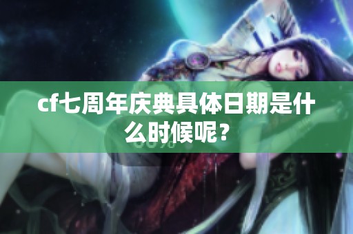 cf七周年庆典具体日期是什么时候呢？