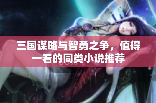 三国谋略与智勇之争，值得一看的同类小说推荐