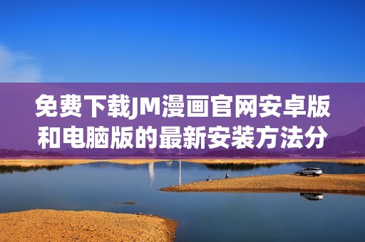 免费下载JM漫画官网安卓版和电脑版的最新安装方法分享