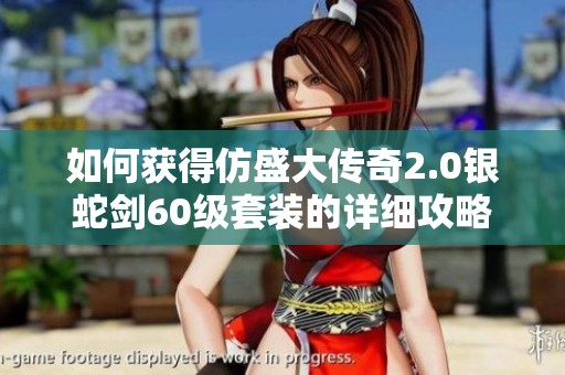如何获得仿盛大传奇2.0银蛇剑60级套装的详细攻略