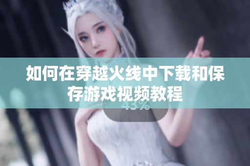 如何在穿越火线中下载和保存游戏视频教程
