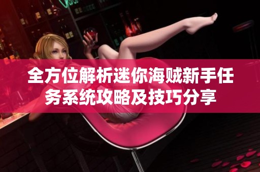 全方位解析迷你海贼新手任务系统攻略及技巧分享