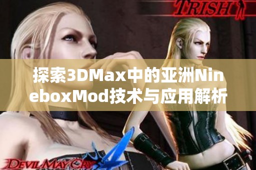 探索3DMax中的亚洲NineboxMod技术与应用解析