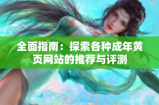 全面指南：探索各种成年黄页网站的推荐与评测