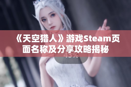 《天空猎人》游戏Steam页面名称及分享攻略揭秘