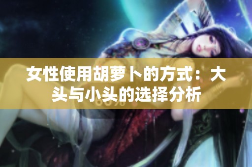 女性使用胡萝卜的方式：大头与小头的选择分析