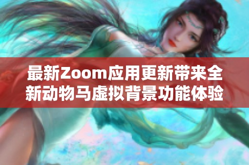 最新Zoom应用更新带来全新动物马虚拟背景功能体验
