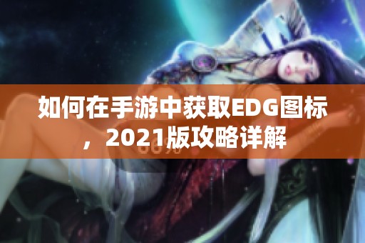 如何在手游中获取EDG图标，2021版攻略详解