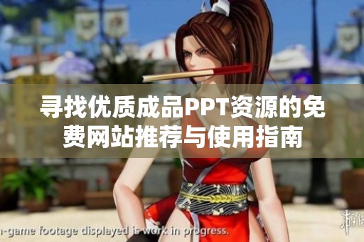寻找优质成品PPT资源的免费网站推荐与使用指南
